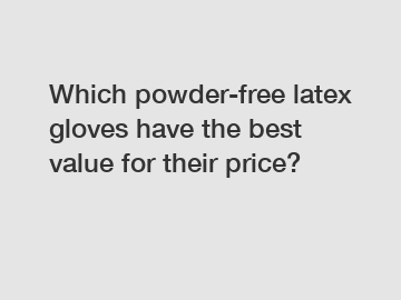 Which powder-free latex gloves have the best value for their price?