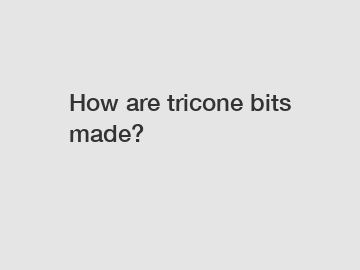 How are tricone bits made?