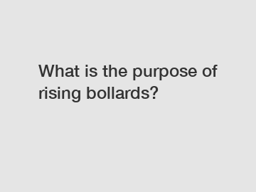 What is the purpose of rising bollards?