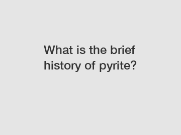What is the brief history of pyrite?