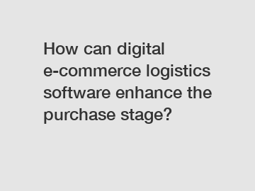 How can digital e-commerce logistics software enhance the purchase stage?