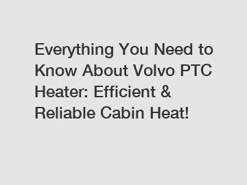 Everything You Need to Know About Volvo PTC Heater: Efficient & Reliable Cabin Heat!