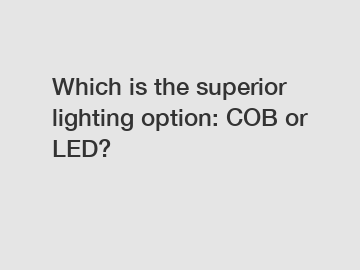 Which is the superior lighting option: COB or LED?