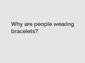 Why are people wearing bracelets?