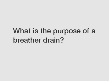 What is the purpose of a breather drain?