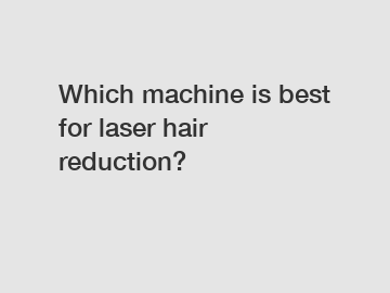 Which machine is best for laser hair reduction?