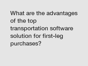 What are the advantages of the top transportation software solution for first-leg purchases?