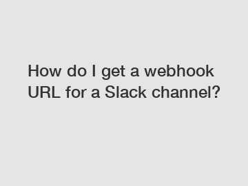How do I get a webhook URL for a Slack channel?
