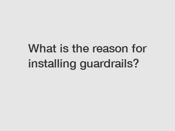 What is the reason for installing guardrails?