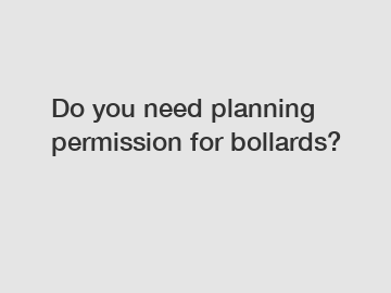 Do you need planning permission for bollards?