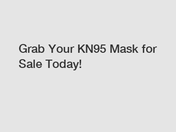 Grab Your KN95 Mask for Sale Today!