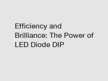 Efficiency and Brilliance: The Power of LED Diode DIP