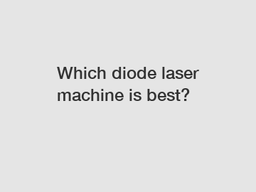 Which diode laser machine is best?