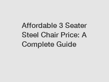 Affordable 3 Seater Steel Chair Price: A Complete Guide