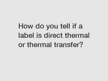 How do you tell if a label is direct thermal or thermal transfer?