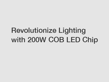Revolutionize Lighting with 200W COB LED Chip