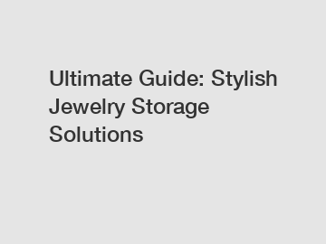 Ultimate Guide: Stylish Jewelry Storage Solutions