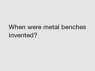 When were metal benches invented?