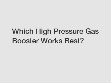 Which High Pressure Gas Booster Works Best?