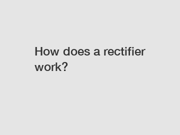 How does a rectifier work?