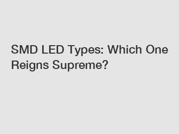 SMD LED Types: Which One Reigns Supreme?