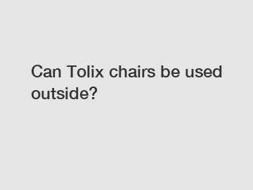 Can Tolix chairs be used outside?