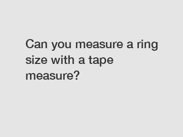 Can you measure a ring size with a tape measure?