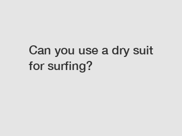 Can you use a dry suit for surfing?