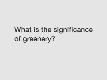 What is the significance of greenery?
