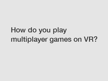 How do you play multiplayer games on VR?