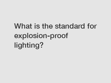 What is the standard for explosion-proof lighting?