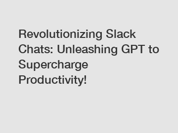 Revolutionizing Slack Chats: Unleashing GPT to Supercharge Productivity!