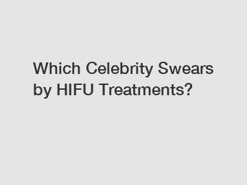 Which Celebrity Swears by HIFU Treatments?