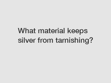 What material keeps silver from tarnishing?
