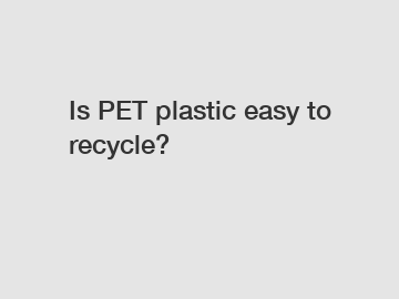 Is PET plastic easy to recycle?
