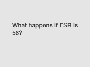 What happens if ESR is 56?