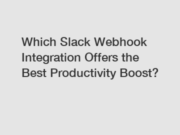 Which Slack Webhook Integration Offers the Best Productivity Boost?