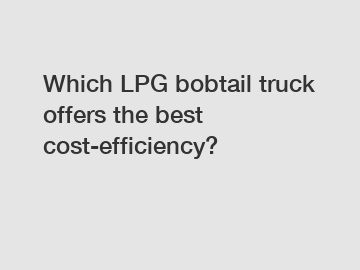 Which LPG bobtail truck offers the best cost-efficiency?