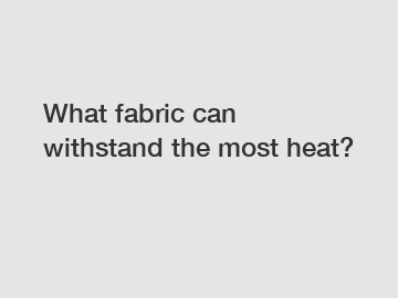 What fabric can withstand the most heat?