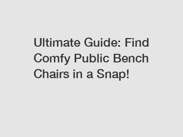 Ultimate Guide: Find Comfy Public Bench Chairs in a Snap!