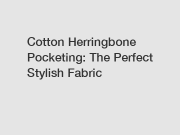 Cotton Herringbone Pocketing: The Perfect Stylish Fabric
