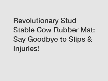 Revolutionary Stud Stable Cow Rubber Mat: Say Goodbye to Slips & Injuries!