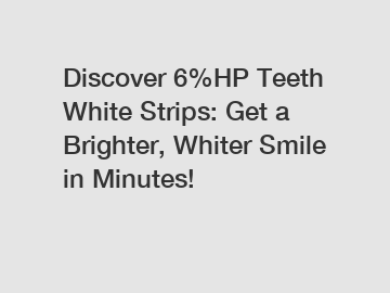 Discover 6%HP Teeth White Strips: Get a Brighter, Whiter Smile in Minutes!