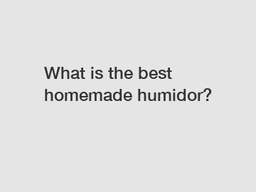 What is the best homemade humidor?