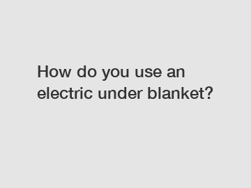 How do you use an electric under blanket?