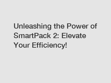 Unleashing the Power of SmartPack 2: Elevate Your Efficiency!