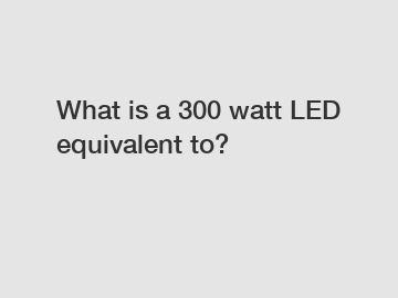 What is a 300 watt LED equivalent to?