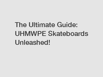 The Ultimate Guide: UHMWPE Skateboards Unleashed!