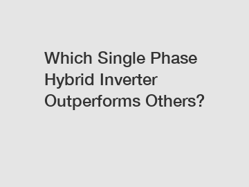 Which Single Phase Hybrid Inverter Outperforms Others?