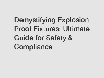 Demystifying Explosion Proof Fixtures: Ultimate Guide for Safety & Compliance